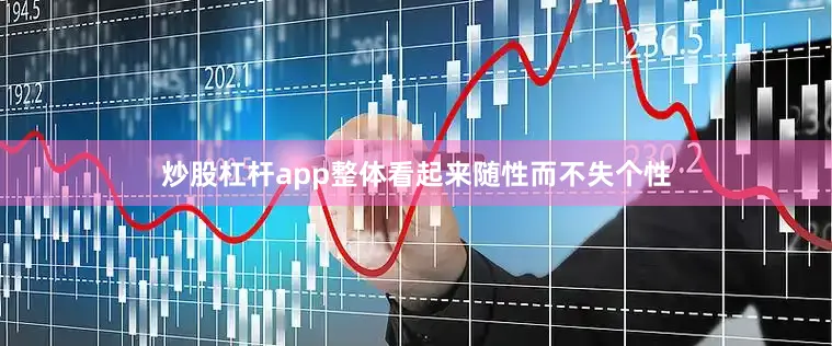 炒股杠杆app整体看起来随性而不失个性