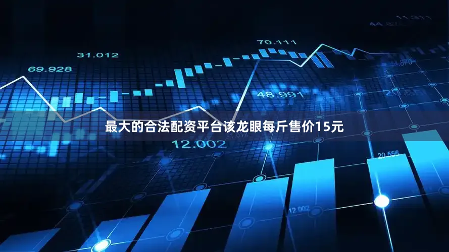 最大的合法配资平台该龙眼每斤售价15元