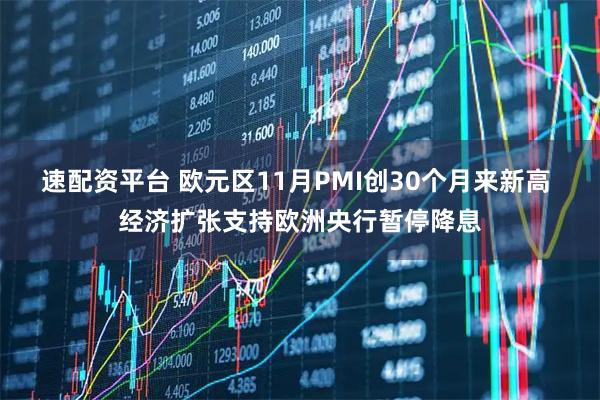 速配资平台 欧元区11月PMI创30个月来新高 经济扩张支持欧洲央行暂停降息